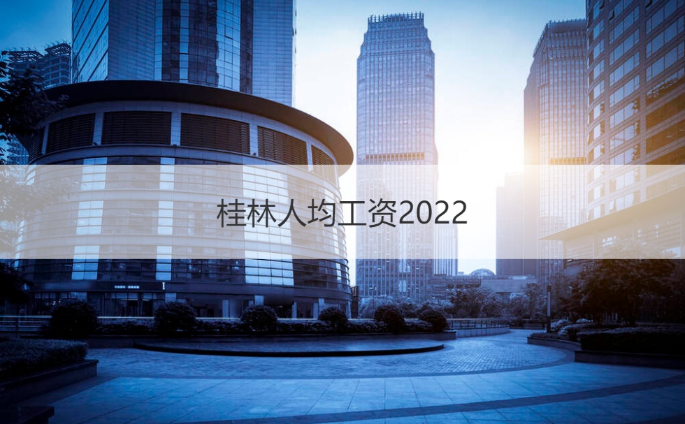 桂林人均工资2022 平均工资衡量标准