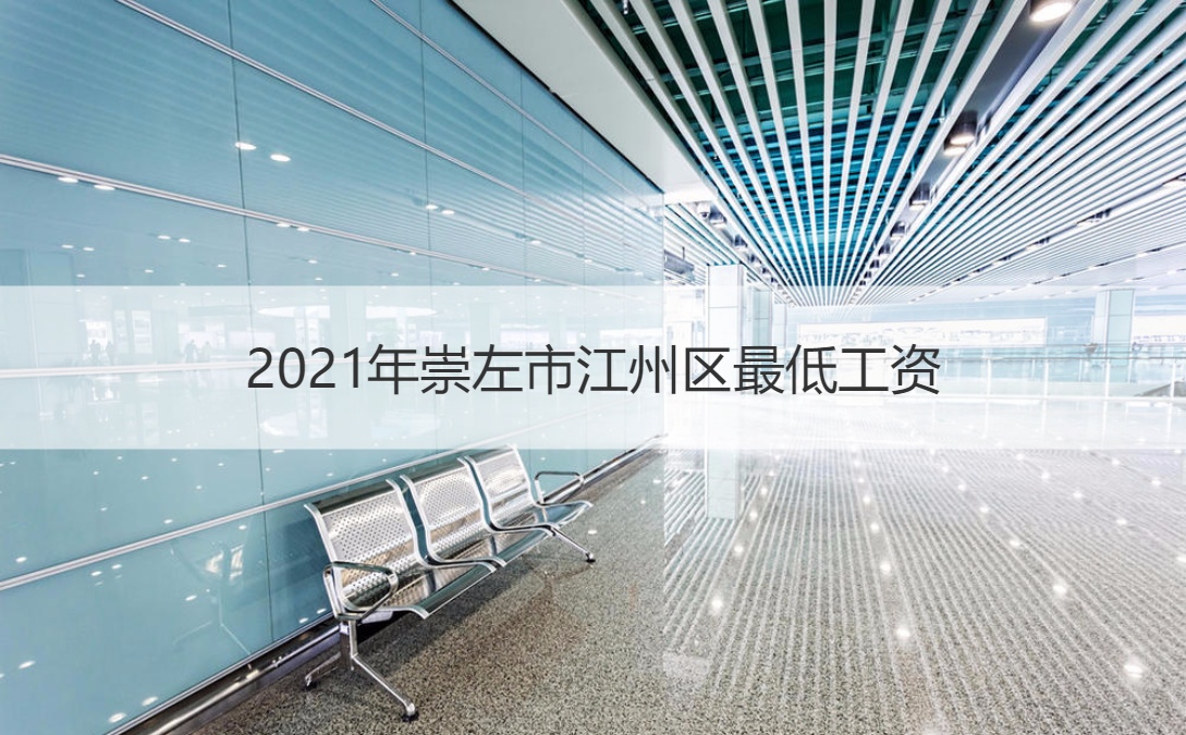 2021年崇左市江州区最低工资 2021年广西壮族自治区最低工资标准(最新标准)